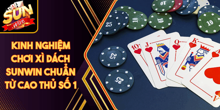 Kinh Nghiệm Chơi Xì Dách Sunwin Chuẩn Từ Cao Thủ Số 1